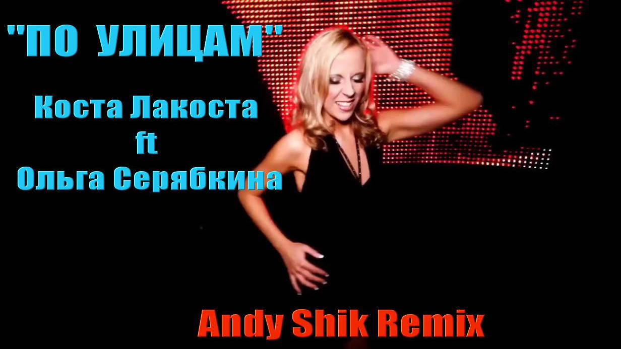 Коста Лакоста ft О.Серябкина - По улицам (Andy Shik Remix)