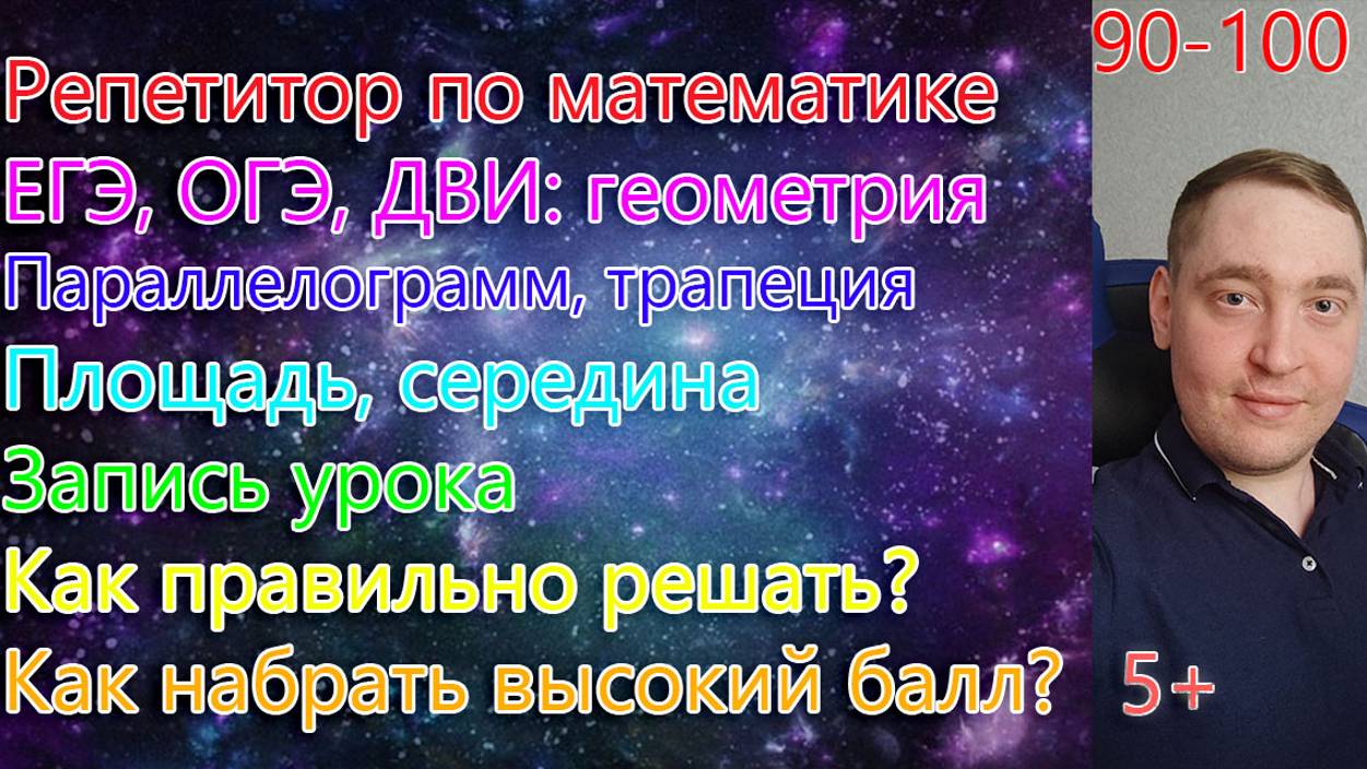 Репетитор по математике. ОГЭ, ЕГЭ, ДВИ: геометрия. Параллелограмм, трапеция. Площадь, середина.