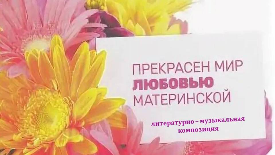 Литературно-музыкальная композиция "Прекрасен мир любовью материнской"