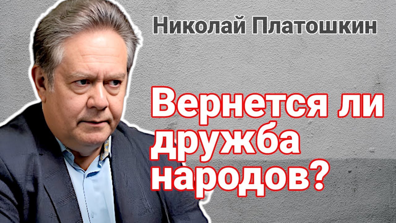 НИКОЛАЙ ПЛАТОШКИН | ВЕРНЕТСЯ ЛИ ДРУЖБА МЕЖДУ НАРОДАМИ?