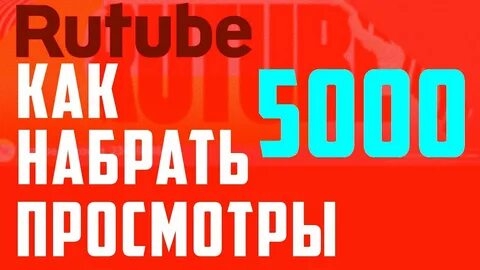 Как набрать 5000 просмотров в рутуб?