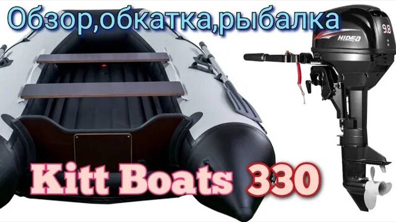 распаковка лодки Kitt Boats 330 нднд + мотор HIDEA 9.8,обкатка, тест на воде,рыбалка...