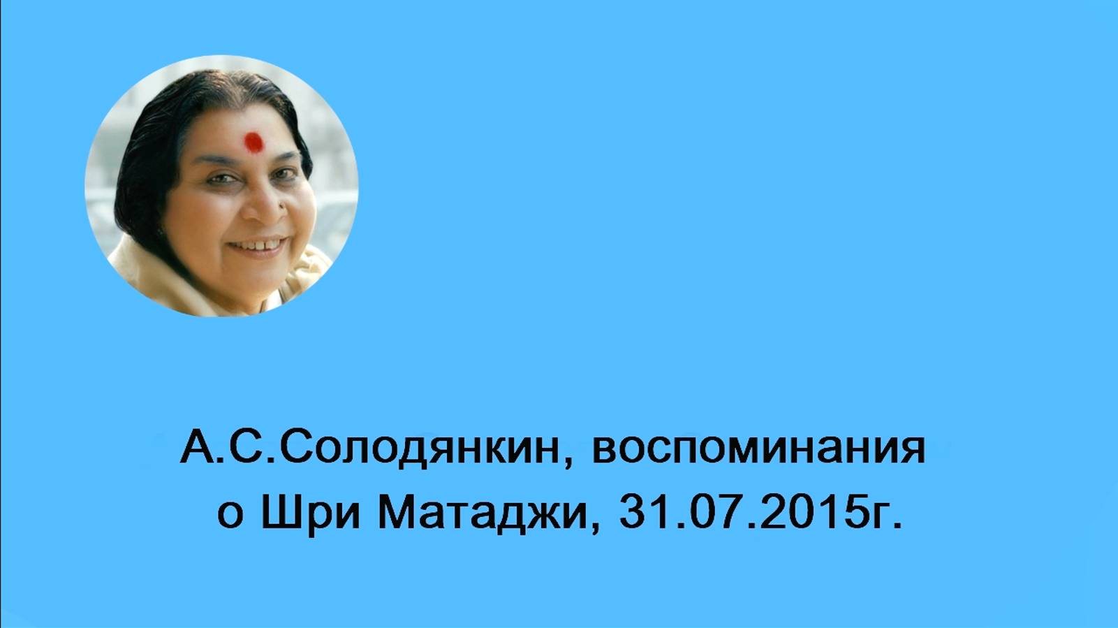 9-А.С.Солодянкин, воспоминания о Шри Матаджи, 31.07.2015г.