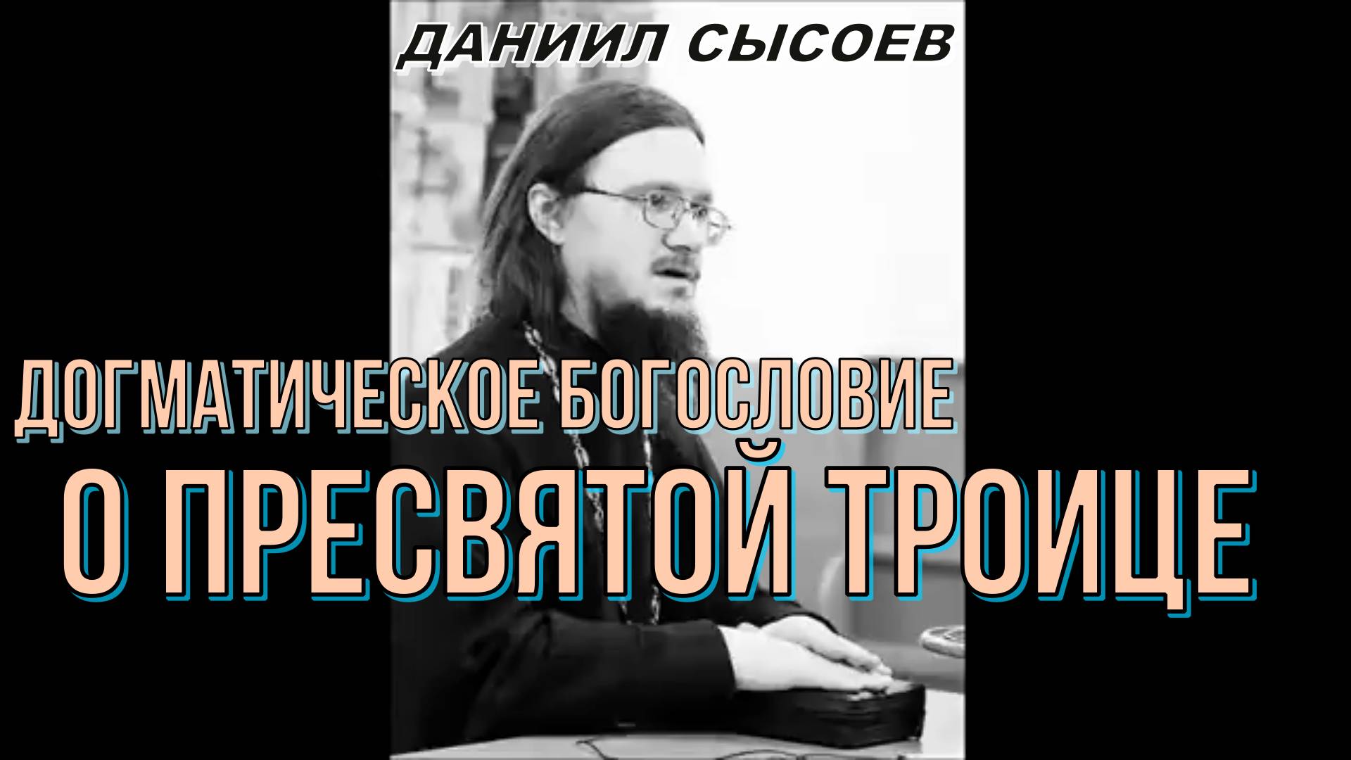 Догматическое богословие. О Пресвятой Троице. Иерей Даниил Сысоев 27 мая 2016 года.