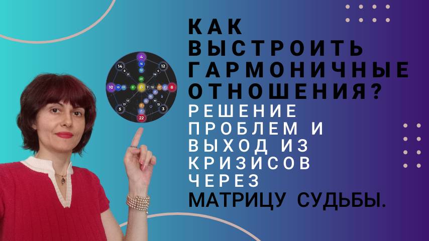 Как выстроить гармоничные отношения? Решение проблем и выход из кризисов через Матрицу Судьбы.