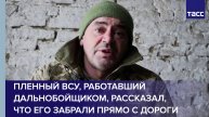 Пленный ВСУ, работавший дальнобойщиком, рассказал, что его забрали в армию прямо с дороги