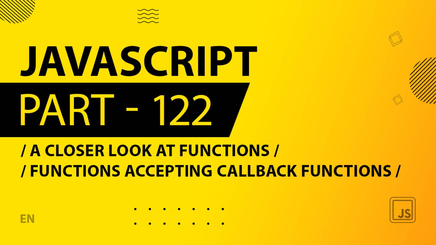 JavaScript - 122 - A Closer Look at Functions - Functions Accepting Callback Functions