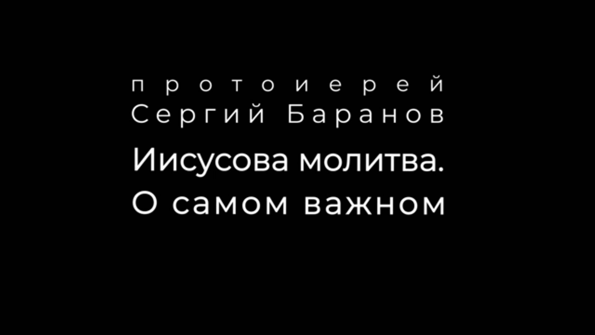 Иисусова Молитва.О самом важном. Протоиерей Сергий Баранов 12 апреля 2024 год