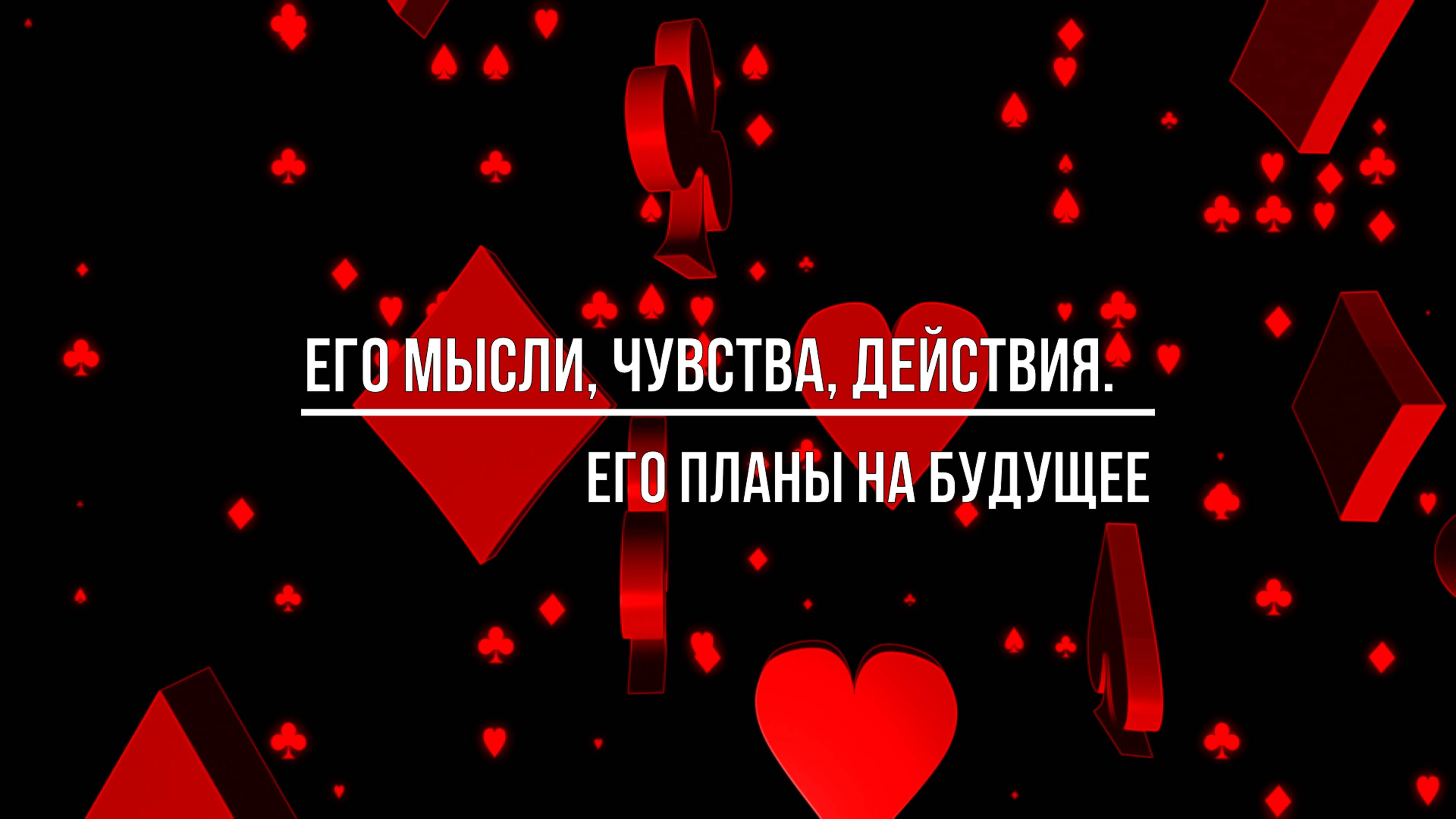 ЕГО МЫСЛИ, ЧУВСТВА, ДЕЙСТВИЯ ПО ОТНОШЕНИЮ К ВАМ?