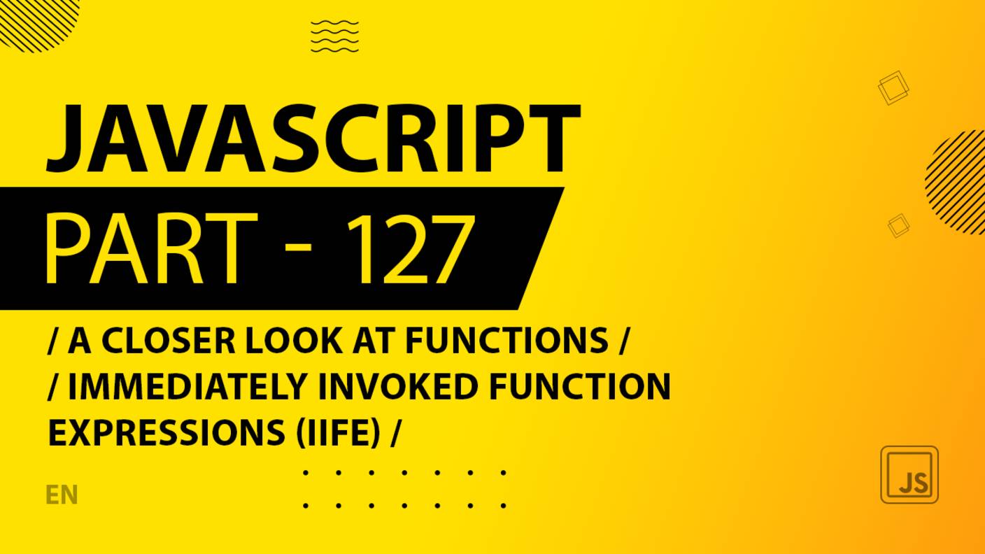 JavaScript - 127 - A Closer Look at Functions - Immediately Invoked Function Expressions (IIFE)