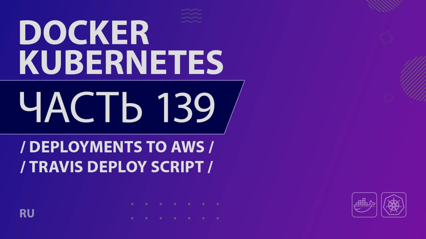 Docker, Kubernetes - 139 - Deployments to AWS - Travis Deploy Script