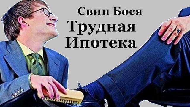 Свин Бося . Трудная Ипотека