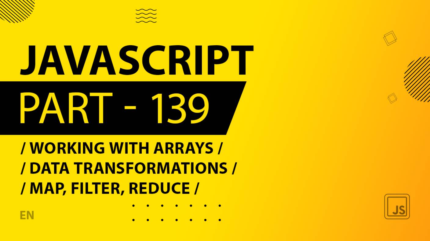 JavaScript - 139 - Working With Arrays - Data Transformations - map, filter, reduce