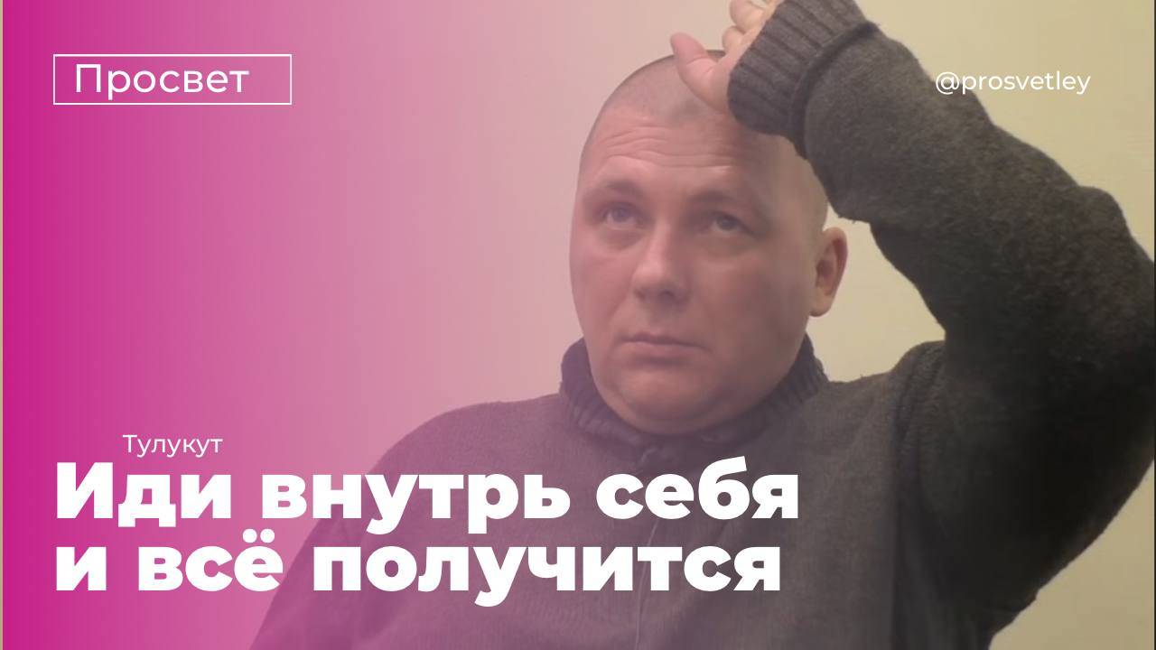 Тулукут. Иди внутрь себя. Не верь никому. Поставь всё под сомнения