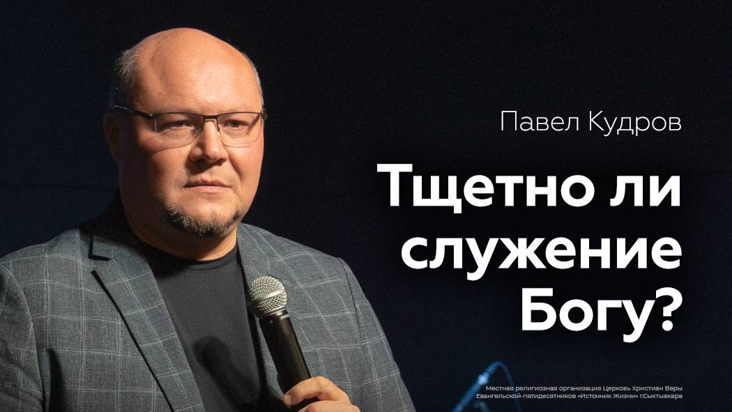 Тщетно ли служение Богу? | Павел Кудров