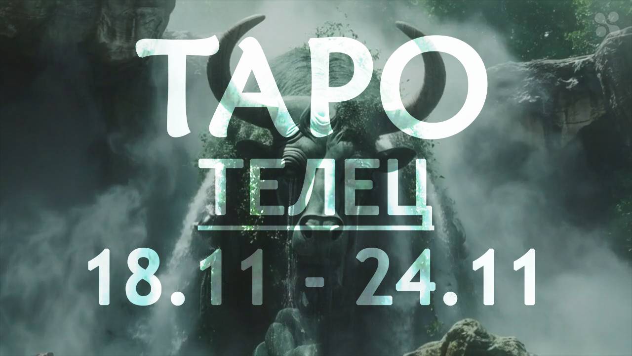 ТЕЛЕЦ - ТАРО ПРОГНОЗ на неделю c 18 по 24 ноября 2024 года