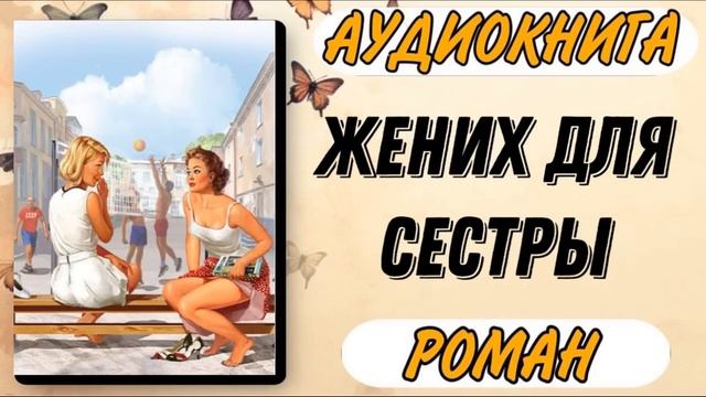 Аудиокнига РОМАН: ЖЕНИХ ДЛЯ СЕСТРЫ