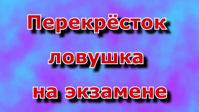 Перекрёсток ловушка на экзамене.