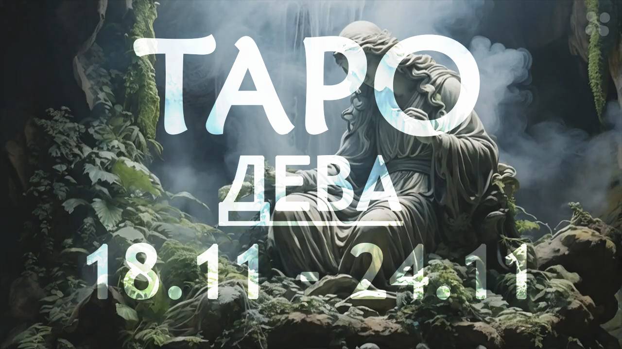 ДЕВА - ТАРО ПРОГНОЗ на неделю c 18 по 24 ноября 2024 года