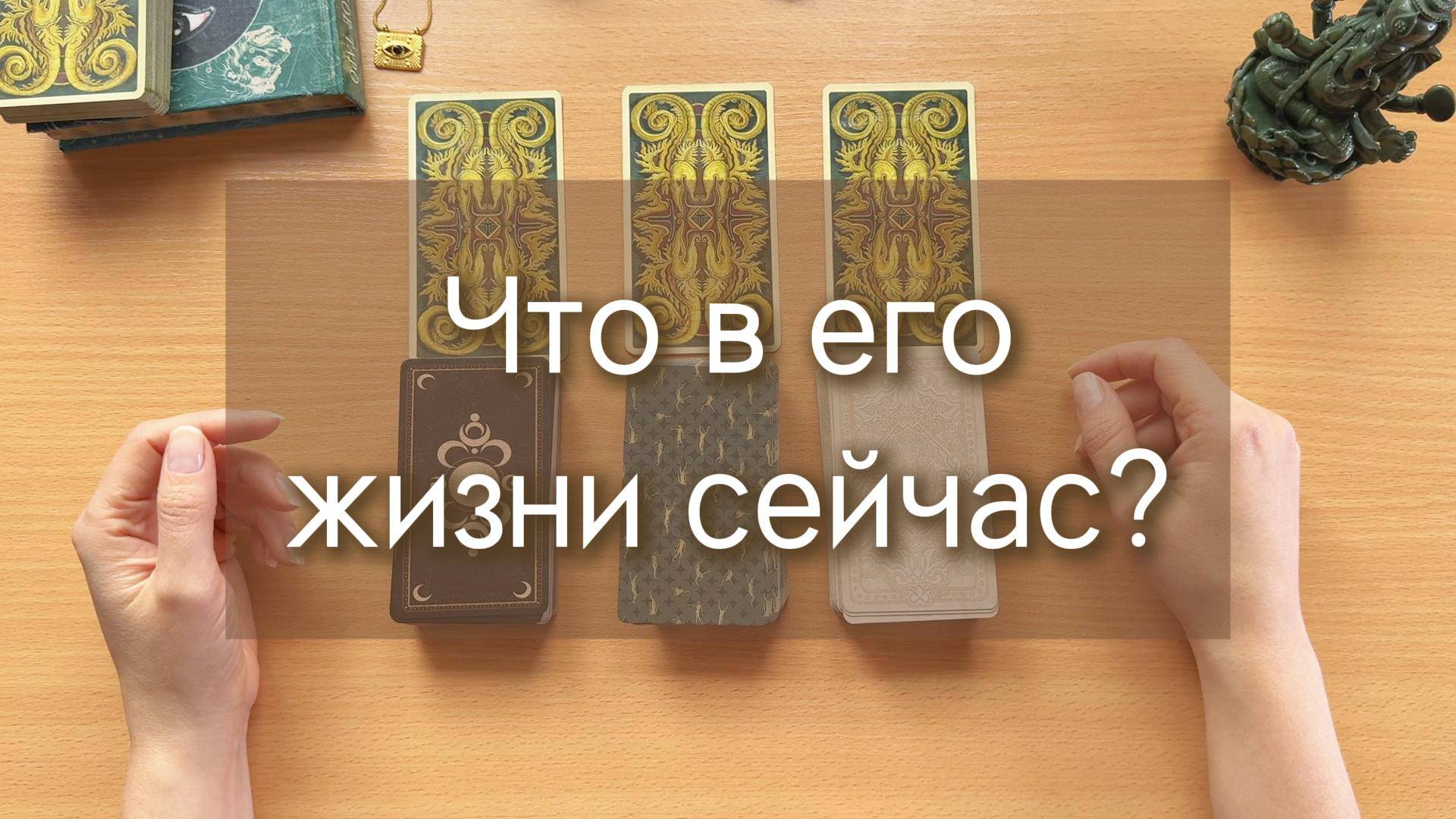 Гадание на ТАРО. ЧТО В ЕГО ЖИЗНИ СЕЙЧАС? вспоминает ли он тебя? 3 расклада таро