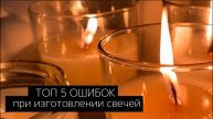 ТОП 5 ОШИБОК ПРИ ИЗГОТОВЛЕНИИ СВЕЧЕЙ