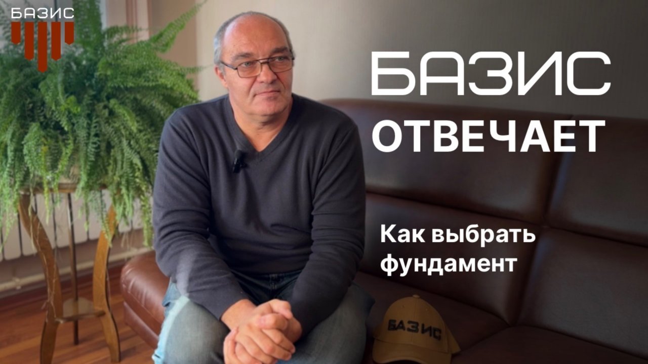 Как выбрать фундамент? | БАЗИС ОТВЕЧАЕТ выпуск 2