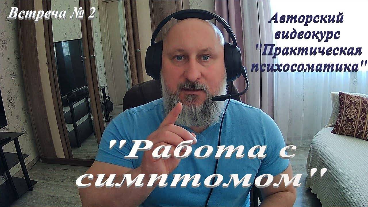 Практическая психосоматика, встреча 2-я "Работа с симптомом"