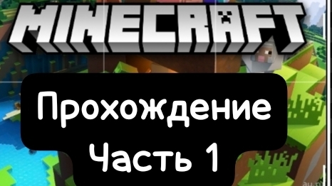 Майнкрафт прохождение часть 1