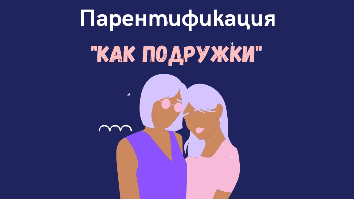 Парентификация. Как подружки