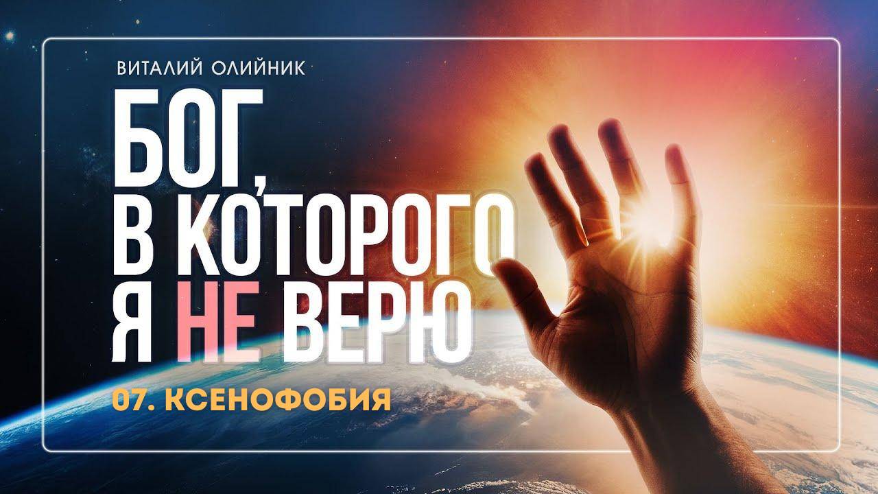 Бог, в которого я не верю (07): «Ксенофобия» | лекция | Виталий Олийник