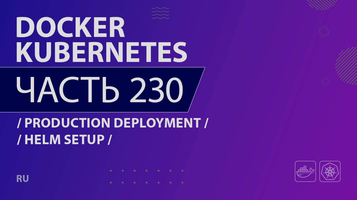 Docker, Kubernetes - 230 - Production Deployment - Helm Setup