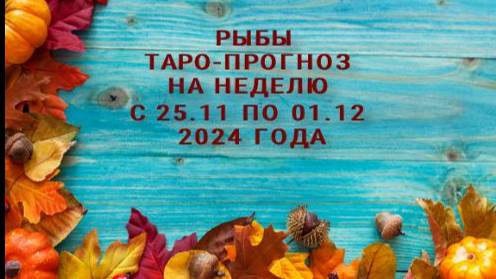 РЫБЫ ТАРО-ПРОГНОЗ НА НЕДЕЛЮ С 25 НОЯБРЯ ПО 01 ДЕКАБРЯ 2024 ГОДА