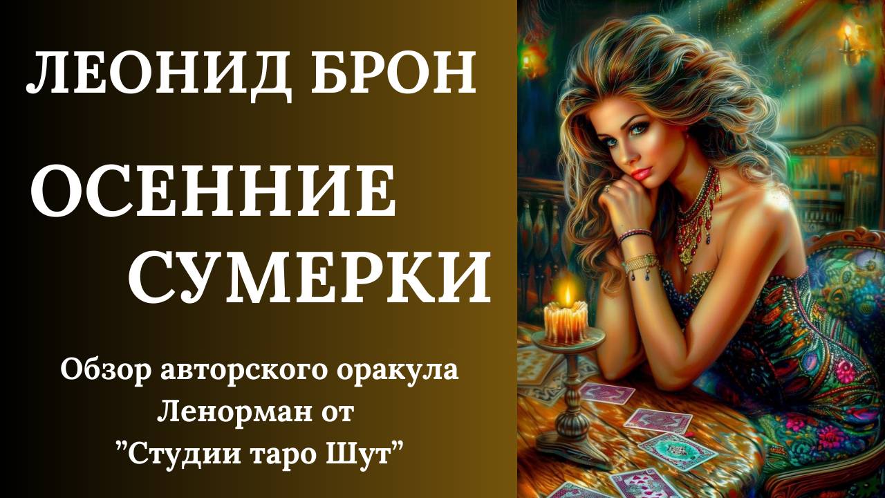 ЛЕОНИД БРОН: ОБЗОР АВТОРСКОГО ОРАКУЛА ЛЕНОРМАН "ОСЕННИЕ СУМЕРКИ"