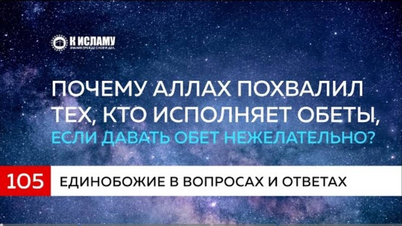 Вопрос 105 Почему Аллах похвалил тех, кто исполняет обеты, если давать обет нежелательно