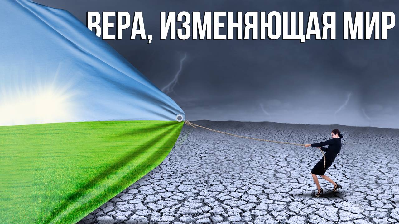 Вера, изменяющая мир