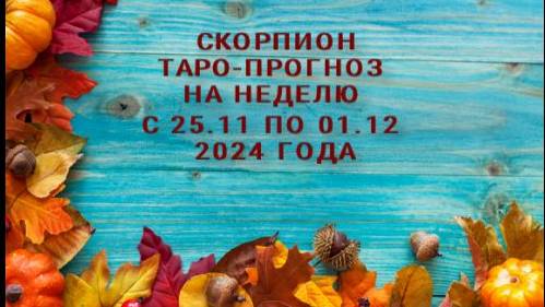 СКОРПИОН ТАРО-ПРОГНОЗ НА НЕДЕЛЮ С 25 НОЯБРЯ ПО 01 ДЕКАБРЯ 2024 ГОДА