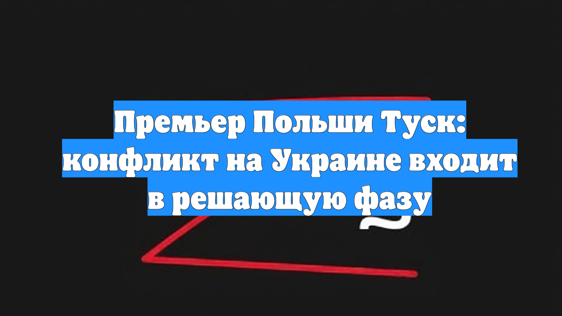 Премьер Польши Туск: конфликт на Украине входит в решающую фазу