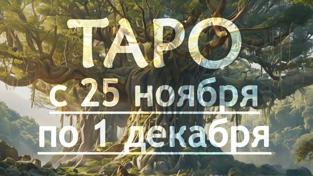 ОБЩИЙ - ТАРО ПРОГНОЗ на неделю c 25 ноября по 1 декабря 2024 года