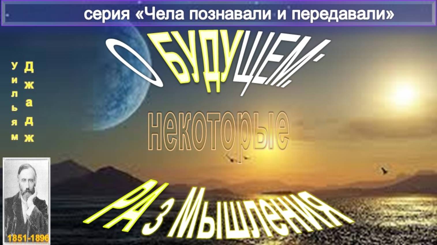 О БУДУЩЕМ: НЕКОТОРЫЕ РАЗМЫШЛЕНИЯ - компиляция, включая статью Ульяма Джаджа (1851-1896)