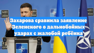 Захарова сравнила заявление Зеленского о дальнобойных ударах с жалобой ребёнка