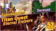 Titan Quest Anniversary Edition. Eternal Embers. Легенда #52 - Завоеватель.