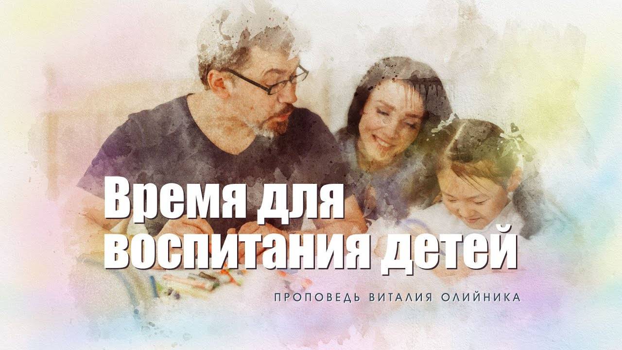 Время для воспитания детей | проповедь | Виталий Олийник