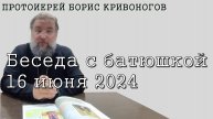 Беседа с батюшкой Борисом от 16 июня 2024