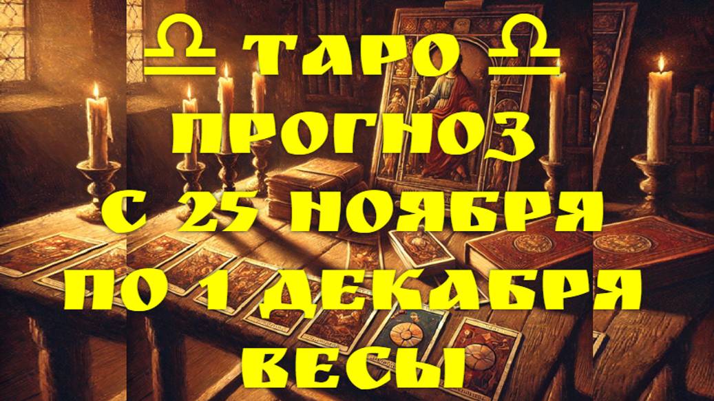 ТАРО-прогноз с 25 ноября по 1 декабря 2024 ♎︎ ВЕСЫ