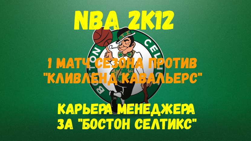 NBA 2K12. Карьера менеджера за "Бостон Селтикс". 1 игра сезона против "Кливленд Кавальерс".