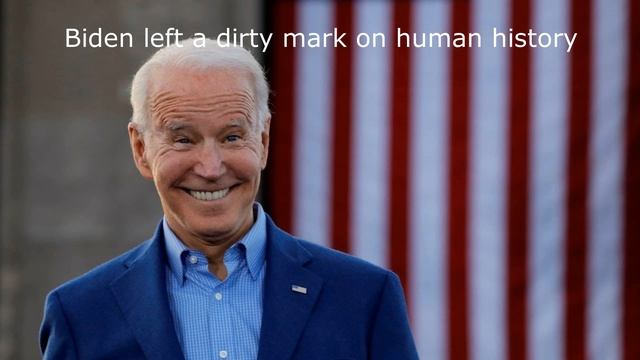 Biden left a dirty mark on human history