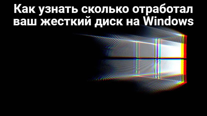 Как узнать сколько отработал ваш жесткий диск на Windows