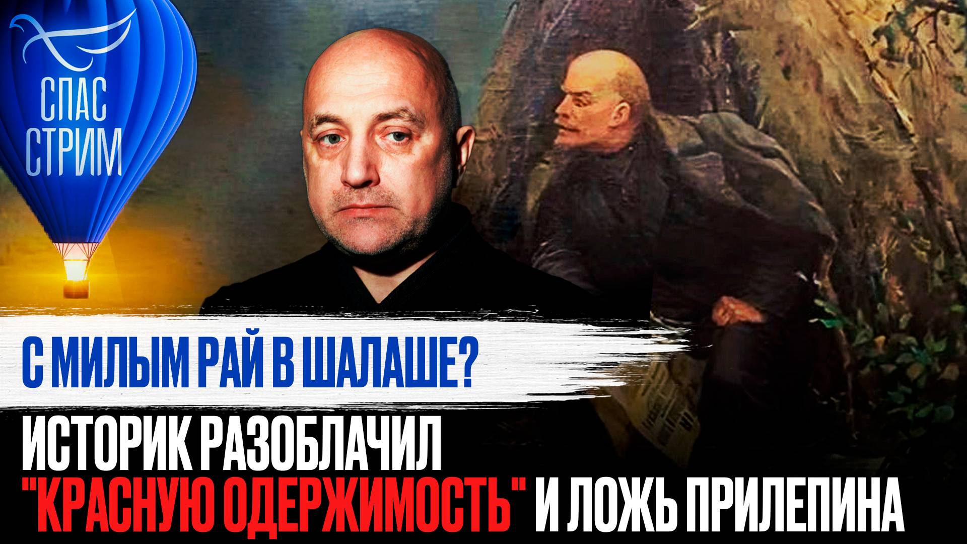 С МИЛЫМ РАЙ В ШАЛАШЕ? ИСТОРИК РАЗОБЛАЧИЛИ «КРАСНУЮ ОДЕРЖИМОСТЬ» И ЛОЖЬ ПРИЛЕПИНА