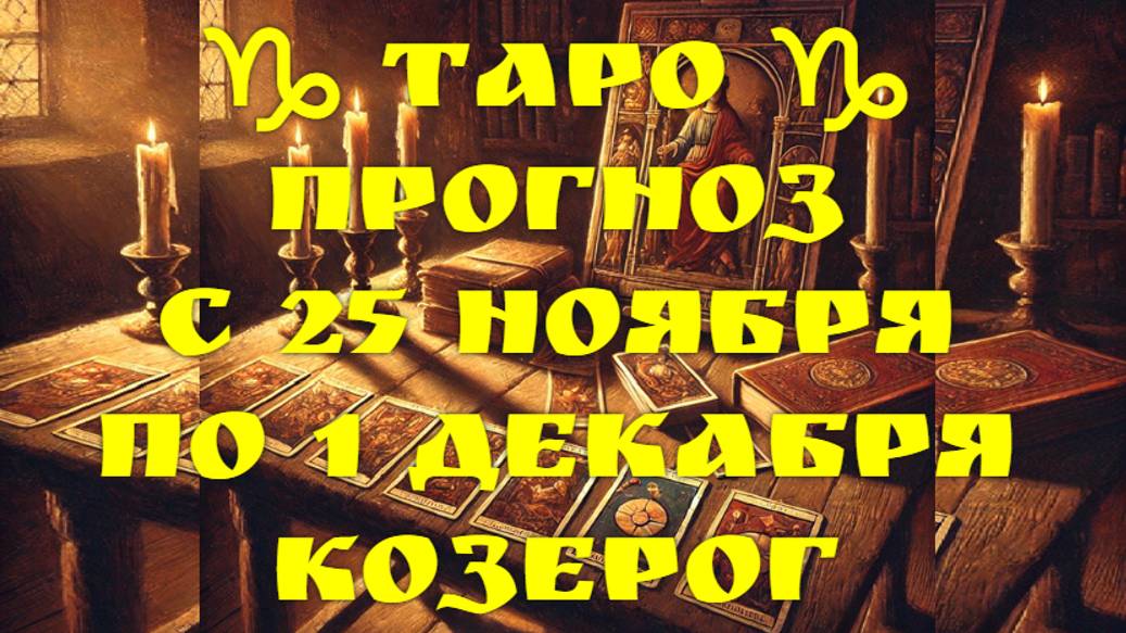 ТАРО-прогноз с 25 ноября по 1 декабря 2024 ♑︎ КОЗЕРОГ