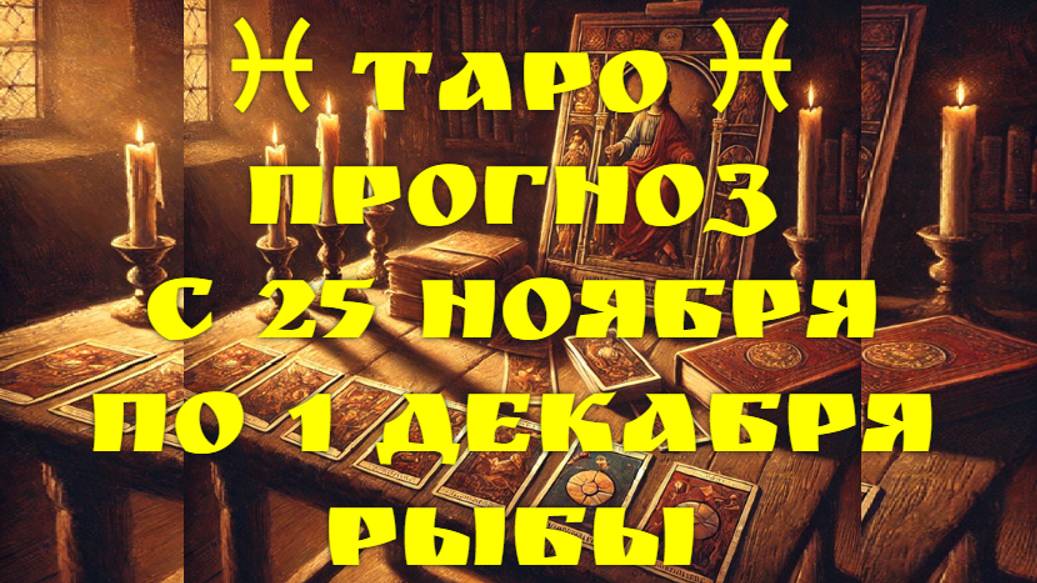 ТАРО-прогноз с 25 ноября по 1 декабря 2024 ♓︎ РЫБЫ